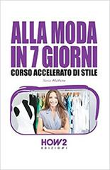 Alla moda in 7 giorni. Corso accelerato di stile di Siria Maltese edito da How2