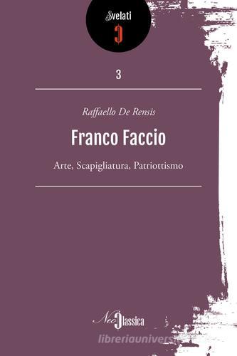 Franco Faccio. Arte, Scapigliatura, patriottismo di Raffaello De Rensis edito da Neoclassica