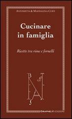 Cucinare in famiglia. Ricette tra rime e fornelli di M. Antonietta De Cecco Curti, Maddalena Curti edito da Graphe.it