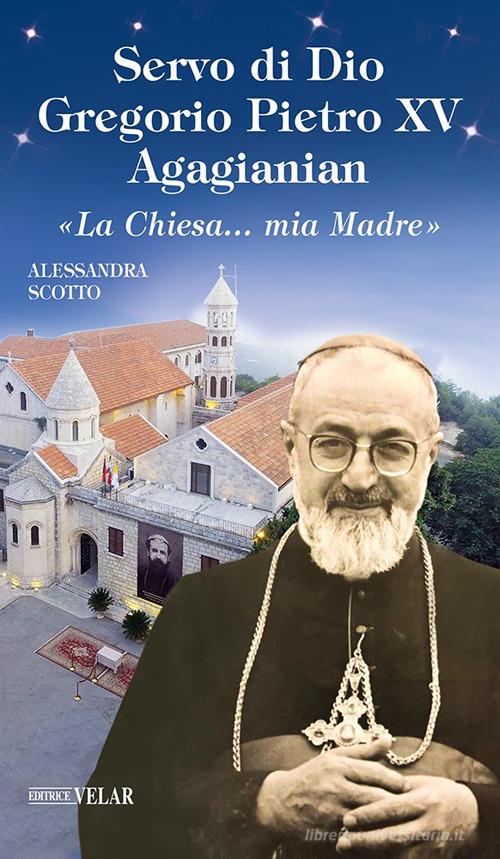 Servo di Dio Gregorio Pietro XV Agagianian di Alessandra Scotto edito da Velar
