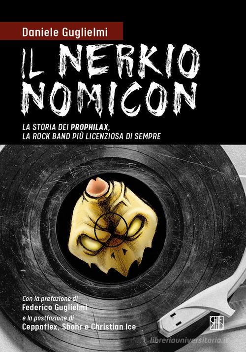Il nerkionomicon. La storia dei Prophilax, la rock band più licenziosa di sempre di Daniele Guglielmi edito da Sette città