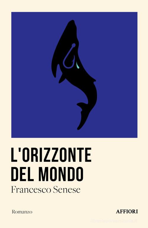 L' orizzonte del mondo di Francesco Senese edito da Affiori