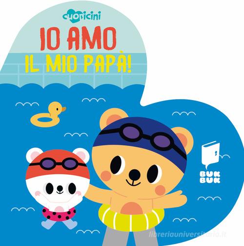 Io amo il mio papà. Cuoricini. Ediz. illustrata edito da Buk Buk