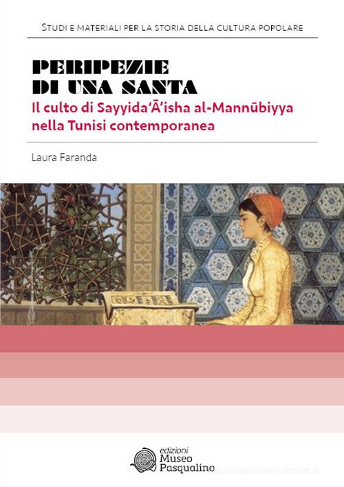 Peripezie di una santa. Il culto di Sayyida'â'isha al-m di Laura Faranda edito da Edizioni Museo Pasqualino