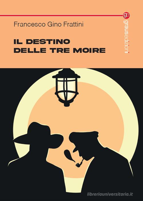 Il destino delle tre Moire di Francesco Gino Frattini edito da Graus Edizioni