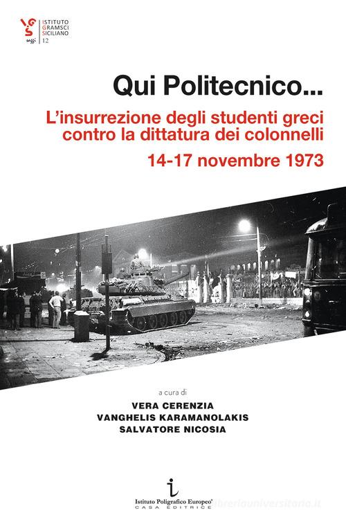 Qui Politecnico... L'insurrezione degli studenti greci contro la dittatura dei colonnelli, 14-17 novembre 1973 edito da Istituto Poligrafico Europeo