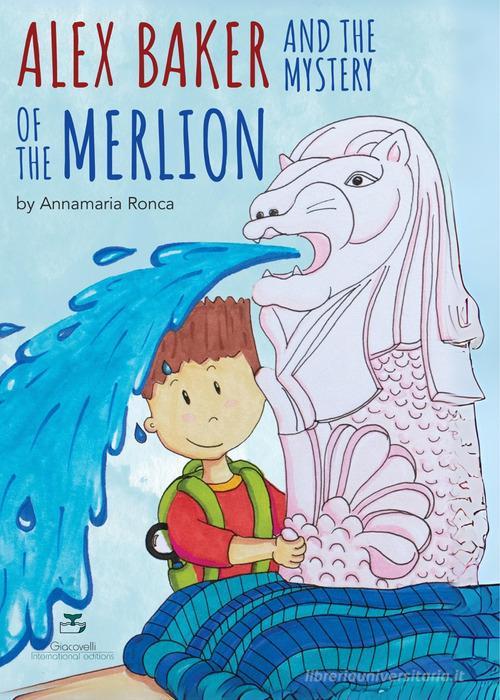 Alex Baker and the Mystery of the Merlion di Annamaria Ronca edito da Giacovelli International Editions