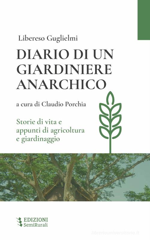 Diario di un giardiniere anarchico. Storie di vita e appunti di agricoltura e giardinaggio di Libereso Guglielmi edito da Semirurali edizioni