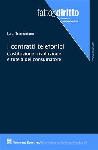 I contratti telefonici. Costituzione, risoluzione e tutela del consumatore di Luigi Tramontano edito da Giuffrè