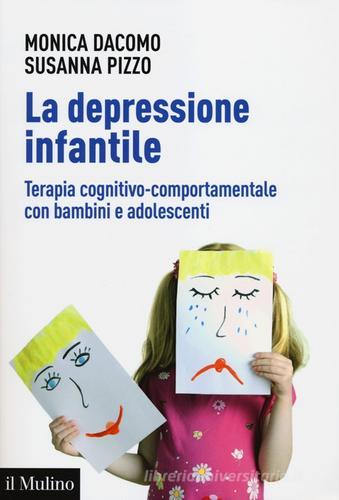 La depressione infantile. Terapia cognitivo-comportamentale con bambini e adolescenti di Monica Dacomo, Susanna Pizzo edito da Il Mulino