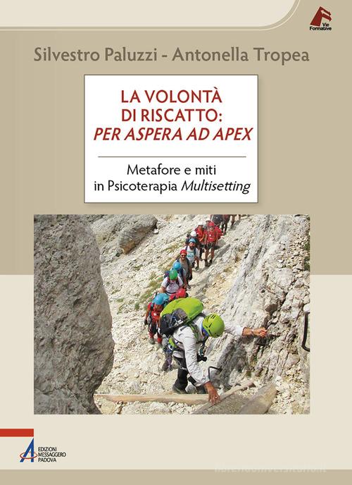 La volontà di riscatto: per aspera ad apex. Metafore e miti in Psicoterapia Multisetting di Silvestro Paluzzi, Antonella Tropea edito da EMP - Edizioni Messaggero Padova