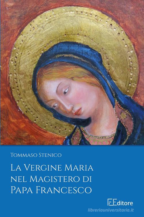 La Vergine Maria nel Magistero di Papa Francesco di Tommaso Stenico edito da Edizioni Finoia