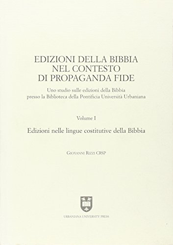 Edizioni della Bibbia nel contesto di Propaganda Fide. Uno studio sulle edizioni della Bibbia presso la Biblioteca della Pontificia Università Urbaniana vol.1 di Giovanni Rizzi edito da Urbaniana University Press