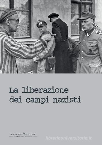 La liberazione dei campi nazisti. Catalogo della mostra (Roma, 28 gennaio-15 marzo 2015). Ediz. illustrata edito da Gangemi Editore