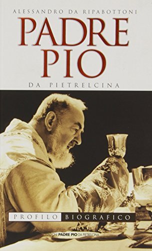 Padre Pio da Pietrelcina. Profilo biografico di Alessandro da Ripabottoni edito da Edizioni Padre Pio da Pietrelcina