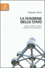 La funzione dello Stato. Scienza giuridica europea e rapporto tra ordinamenti di Pasquale Serra edito da Aracne