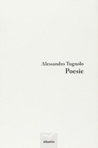 Poesie di Alessandro Tugnolo edito da Gruppo Albatros Il Filo