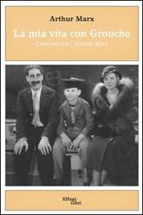La mia vita con Groucho. Crescere con i Fratelli Marx di Arthur Marx edito da Effepi Libri