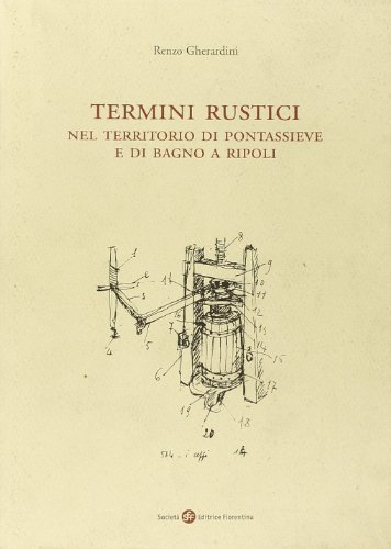 Termini rustici nel territorio di Pontassieve e di Bagno a Ripoli di Renzo Gherardini edito da Società Editrice Fiorentina