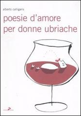 Poesie d'amore per donne ubriache di Alberto Calligaris edito da Coniglio Editore
