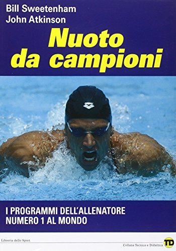 Nuoto da campioni. I programmi dell'allenatore numero 1 al mondo di Bill Sweetenham, John Atkinson edito da Libreria dello Sport