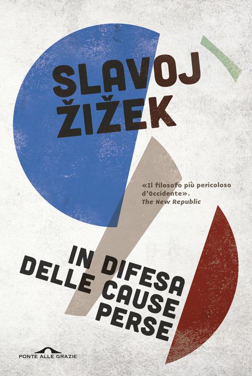 In difesa delle cause perse. Materiali per la rivoluzione globale di Slavoj Zizek edito da Ponte alle Grazie