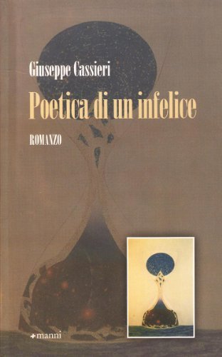 Poetica di un infelice di Giuseppe Cassieri edito da Manni