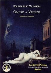 Ombre a Venezia. Ediz. per collezionisti di Raffaele Olivieri edito da Edizioni della Vigna