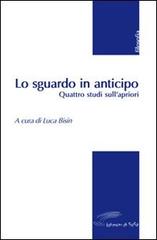 Lo sguardo in anticipo. Quattro studi sull'apriori di Elisabetta Basso, Andrea Cavazzini, Ciro L. De Florio edito da Edizioni di Sofia