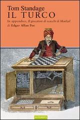 Il turco. La vita e l'epoca del famoso automa giocatore di scacchi del Diciottesimo secolo di Tom Standage edito da Nutrimenti