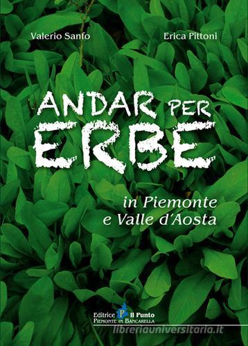 Andar per erbe in Piemonte e Val d'Aosta di Valerio Sanfo, Erica Pittoni edito da Il Punto PiemonteinBancarella