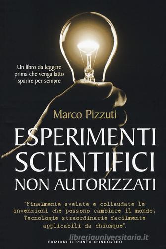 Esperimenti scientifici non autorizzati di Marco Pizzuti edito da Edizioni Il Punto d'Incontro