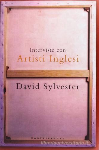 Interviste con artisti inglesi di David Sylvester edito da Castelvecchi