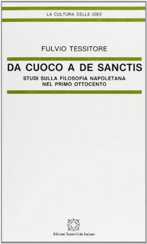 Da Cuoco a De Sanctis. Studi sulla filosofia napoletana nel primo 1800 di Fulvio Tessitore edito da Edizioni Scientifiche Italiane