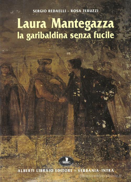 Laura Mantegazza, la garibaldina senza fucile di Sergio Redaelli, Rosa Teruzzi edito da Alberti