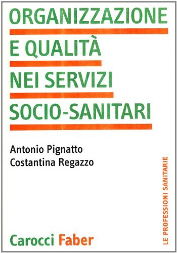 Organizzazione e qualità nei servizi socio-sanitari di Antonio Pignatto, Costantina Regazzo edito da Carocci
