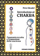 Introduzione ai chakra. L'anatomia occulta e l'espansione della coscienza di Peter Rendel edito da Hermes Edizioni