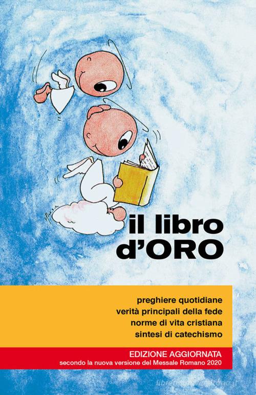 Il libro d'oro. Preghiere quotidiane, verità principali della fede, norme di vita cristiana, sintesi di catechismo edito da Cantagalli