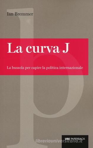 La curva J. La bussola per capire la politica internazionale di Ian Bremmer edito da Università Bocconi Editore
