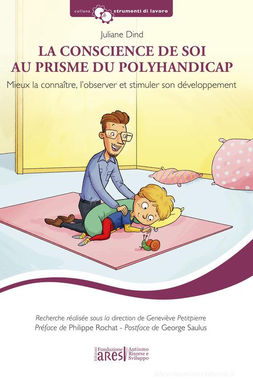 La conscience de soi au prisme du polyhandicap. Mieux la connaître, l'observer et stimuler son développement. Con Grille d'observation di Juliane Dind edito da Fondazione ARES