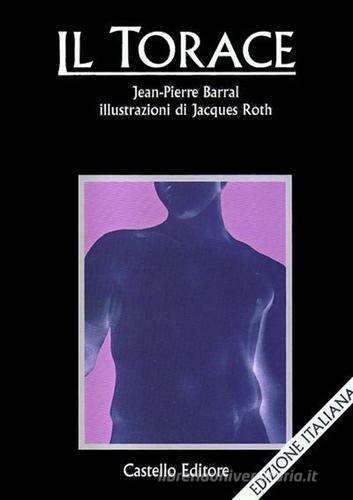 Il torace di Jean-Pierre Barral edito da Castello Editore