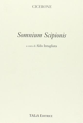 Somnium Scipionis. Per i Licei e gli Ist. Magistrali di Marco Tullio Cicerone edito da Talìa