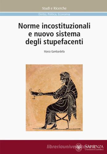 Norme incostituzionali e nuovo sistema degli stupefacenti di Marco Gambardella edito da Università La Sapienza