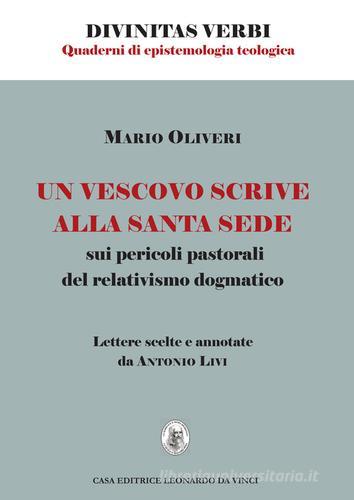 Un vescovo scrive alla Santa Sede sui pericoli pastorali del relativismo dogmatico. Lettere scelte e annotate da Antonio Livi di Mario Oliveri edito da Leonardo da Vinci