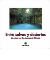 Entre selvas y desiertos. Un viaje por las cuevas de México di Giuseppe Savino, Tullio Bernabei, Leonardo Piccini edito da La Venta