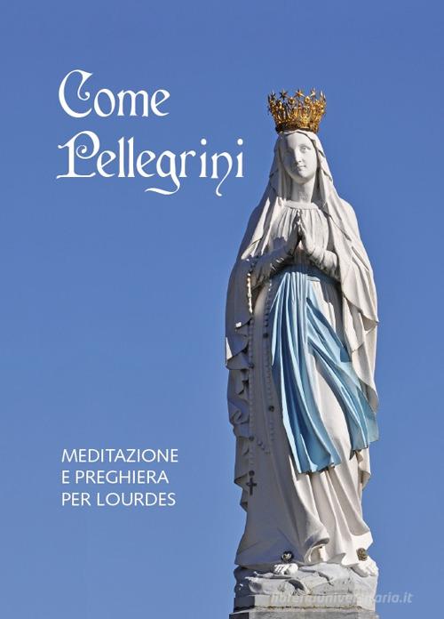 Come pellegrini. Meditazione e preghiera per Lourdes di Giuseppe Giudice edito da Edizioni Insieme