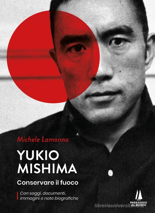 Yukio Mishima. Conservare il fuoco di Michele Lamanna edito da Passaggio al Bosco
