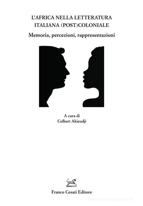 L' Africa nella letteratura italiana (post)coloniale. Memoria, percezioni, rappresentazioni edito da Cesati