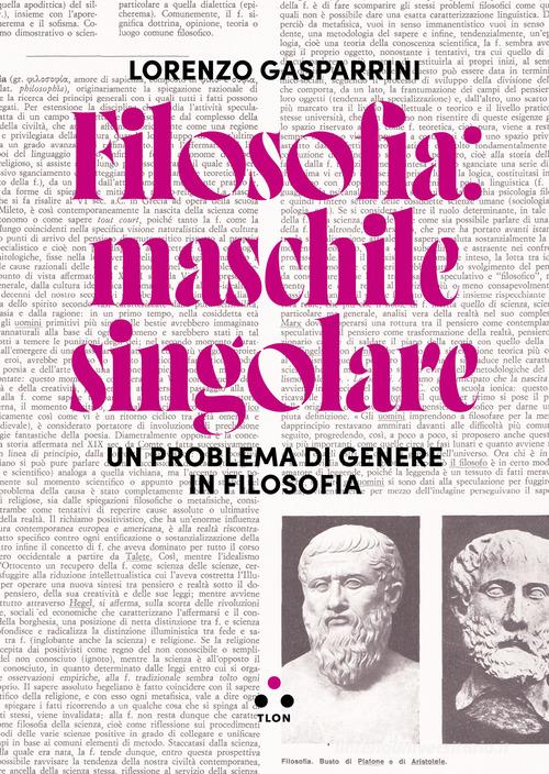 Filosofia: maschile singolare. Un problema di genere in filosofia di Lorenzo Gasparrini edito da Tlon