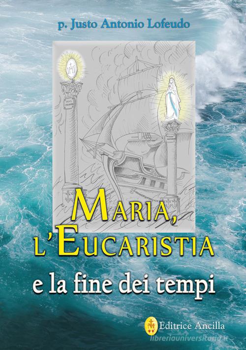 Maria, l'eucaristia e la fine dei tempi di Justo Antonio Lofeudo edito da Editrice Ancilla